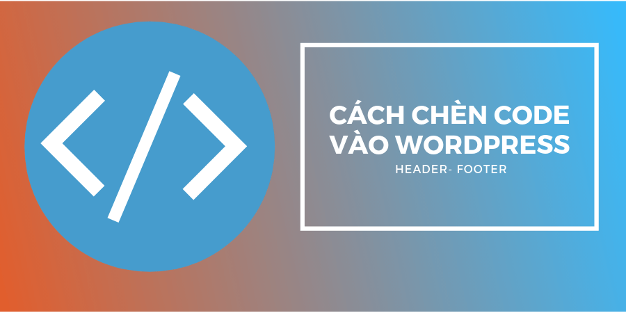 cach-chen-code-vao-header-footer-tren-wordpress